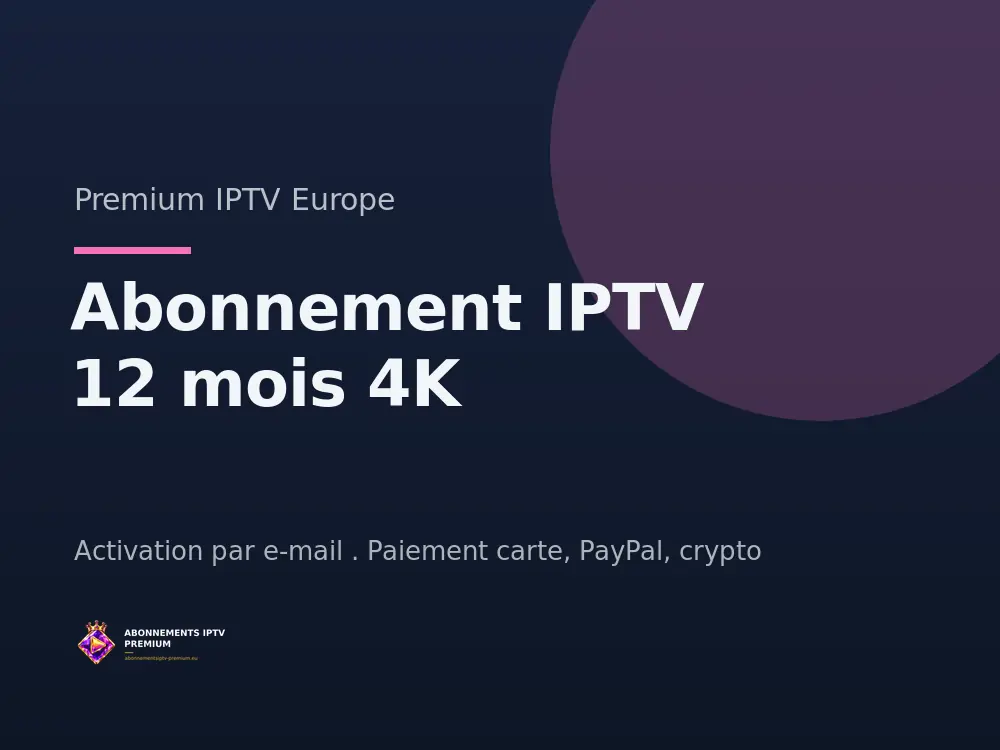 Abonnement IPTV 12 mois 4K - Premium IPTV Europe